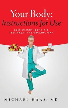 portada Your Body: Instructions for Use: Lose Weight; Get Fit & Feel Great the Organic Way (en Inglés)