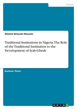 portada Traditional Institutions in Nigeria. The Role of the Traditional Institution to the Development of Iyah-Gbede (en Inglés)