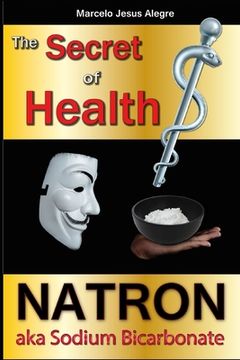 portada The Secret of Health: Natron aka Sodium Bicarbonate (en Inglés)
