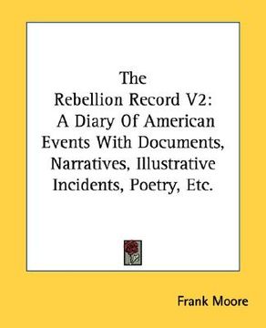 portada the rebellion record v2: a diary of american events with documents, narratives, illustrative incidents, poetry, etc. (en Inglés)