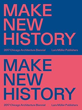 portada Make new History: Chicago Architecture Biennial 2017 (en Inglés)