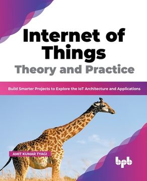 portada Internet of Things Theory and Practice: Build Smarter Projects to Explore the IoT Architecture and Applications (English Edition)