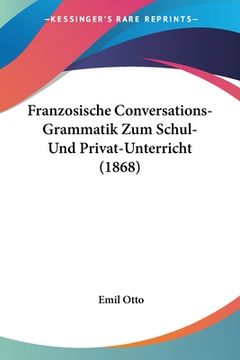 portada Franzosische Conversations-Grammatik Zum Schul- Und Privat-Unterricht (1868) (in German)