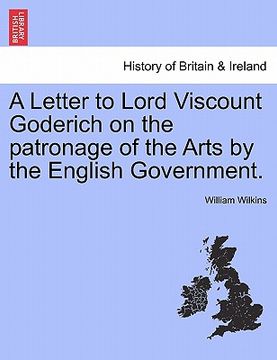 portada a letter to lord viscount goderich on the patronage of the arts by the english government.