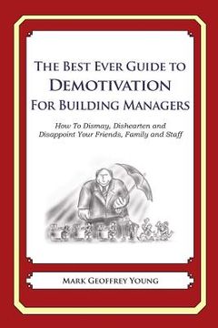 portada The Best Ever Guide to Demotivation for Building Managers: How To Dismay, Dishearten and Disappoint Your Friends, Family and Staff (en Inglés)