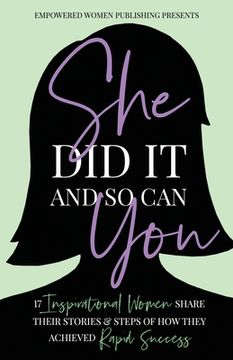 portada She Did It and So Can You: 17 Inspirational Women Share Their Stories & Steps Of How They Achieved Rapid Success