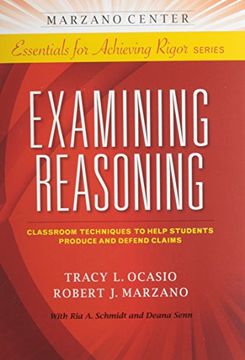 portada Examining Reasoning: Classroom Techniques to Help Students Produce and Defend Claims (Marzano Center Essentials for Achieving Rigor) (en Inglés)