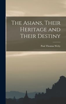 portada The Asians, Their Heritage and Their Destiny (en Inglés)