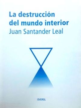 portada La destrucción del mundo interior / Juan Santander Leal.