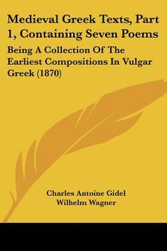 portada medieval greek texts, part 1, containing seven poems: being a collection of the earliest compositions in vulgar greek (1870) (en Inglés)