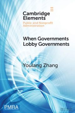 portada When Governments Lobby Governments: The Institutional Origins of Intergovernmental Persuasion in America (Elements in Public and Nonprofit Administration) (en Inglés)