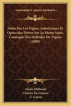 portada Notes Sur Les Vignes Americaines Et Opuscules Divers Sur Le Meme Sujet; Catalogue Des Hybrides De Vignes (1888) (en Francés)