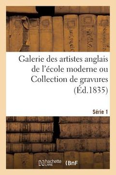 portada Galerie des artistes anglais de l'école moderne ou Collection de gravures. Série 1 (en Francés)