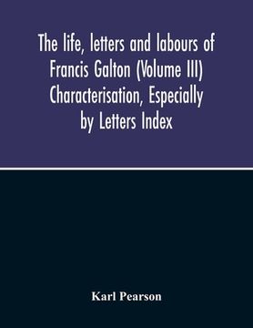 portada The Life, Letters And Labours Of Francis Galton (Volume Iii) Characterisation, Especially By Letters Index (en Inglés)