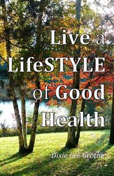 portada Live a LifeSTYLE of Good Health: Our Choices Do Make a Difference (en Inglés)