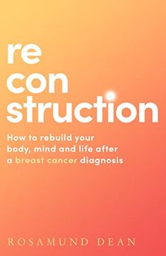 portada Reconstruction: How to Rebuild Your Body, Mind and Life After a Breast Cancer Diagnosis (in English)