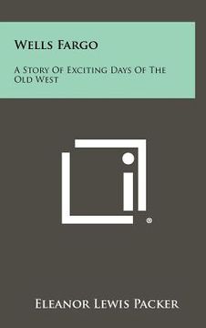 portada wells fargo: a story of exciting days of the old west (en Inglés)