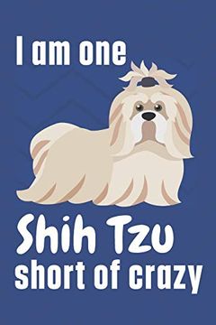 portada I am one Shih tzu Short of Crazy: For Shih tzu dog Fans (en Inglés)