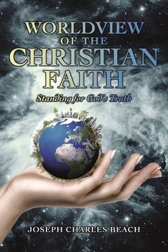 portada Worldview of the Christian Faith: Standing for God's Truth (en Inglés)