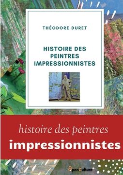 portada Histoire des peintres impressionnistes: Claude Monet, Auguste Renoir, Berthe Morisot; Camille Pissarro; Alfred Sisley. (en Francés)