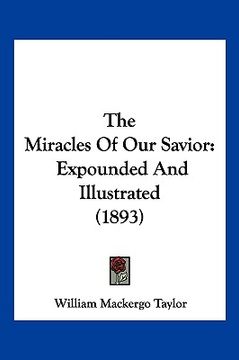 portada the miracles of our savior: expounded and illustrated (1893) (en Inglés)