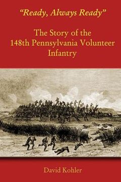 portada "Ready, Always Ready": The Story of the 148th Pennsylvania Volunteer Infantry (en Inglés)