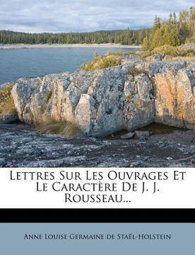 portada Lettres Sur Les Ouvrages Et Le Caractère De J. J. Rousseau... (en Francés)