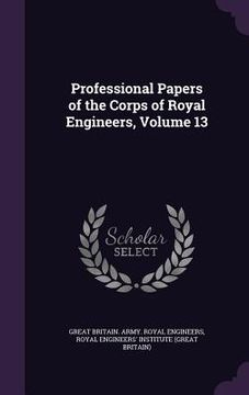 portada Professional Papers of the Corps of Royal Engineers, Volume 13 (en Inglés)