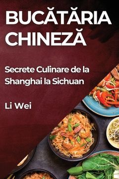 portada Bucătăria Chineză: Secrete Culinare de la Shanghai la Sichuan