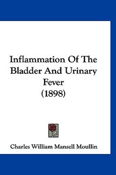 portada inflammation of the bladder and urinary fever (1898) (en Inglés)