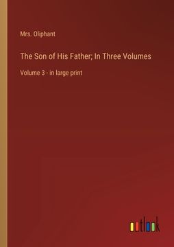 portada The Son of His Father; In Three Volumes: Volume 3 - in large print (en Inglés)