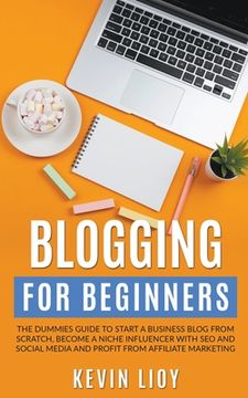 portada Blogging for Beginners: The Dummies Guide to Start a Business Blog from Scratch, Become a Niche Influencer with SEO and Social Media and Profi