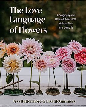 portada The Love Language of Flowers: Floriography and Elevated, Achievable, Vintage-Style Arrangements (Types of Flowers, History of Flowers, Flower Meanings) (en Inglés)
