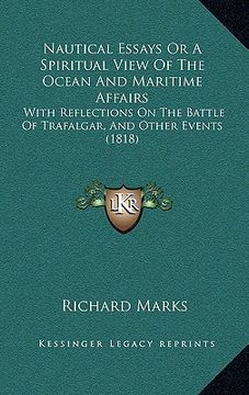 portada nautical essays or a spiritual view of the ocean and maritime affairs: with reflections on the battle of trafalgar, and other events (1818) (en Inglés)