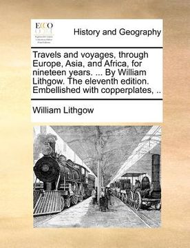portada travels and voyages, through europe, asia, and africa, for nineteen years. ... by william lithgow. the eleventh edition. embellished with copperplates (in English)
