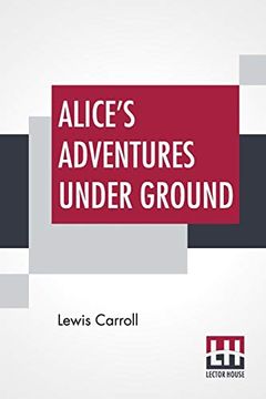 portada Alice's Adventures Under Ground: Being a Facsimile of the Original ms. Book Afterwards Developed Into "Alice's Adventures in Wonderland" (en Inglés)