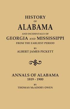 portada History of Alabama and Incidentally of Georgia and Mississippi, from the Earliest Period, by Albert James Pickett; With Annals of Alabama, 1819-1900, (en Inglés)