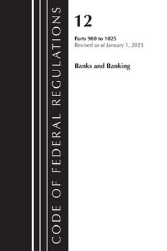 portada Code of Federal Regulations, Title 12 Banks and Banking 900-1025, Revised as of January 1, 2023 (en Inglés)