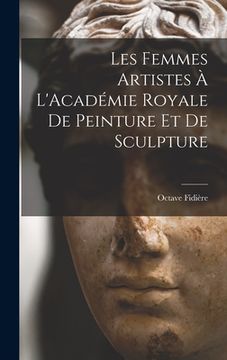 portada Les Femmes Artistes À L'Académie Royale De Peinture Et De Sculpture (en Francés)