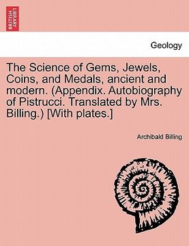 portada the science of gems, jewels, coins, and medals, ancient and modern. (appendix. autobiography of pistrucci. translated by mrs. billing.) [with plates.]