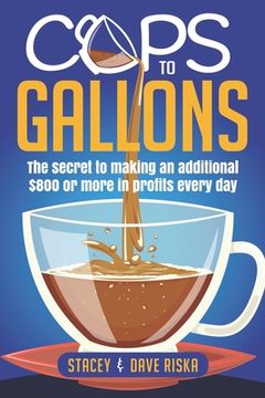 portada Cups to Gallons: How to Profit More by Launching a Very Lucrative Catering Business (en Inglés)