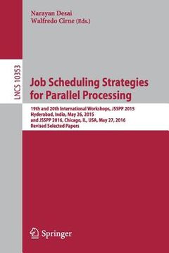 portada Job Scheduling Strategies for Parallel Processing: 19th and 20th International Workshops, Jsspp 2015, Hyderabad, India, May 26, 2015 and Jsspp 2016, C (en Inglés)
