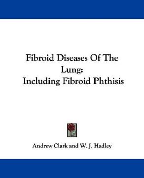 portada fibroid diseases of the lung: including fibroid phthisis (in English)
