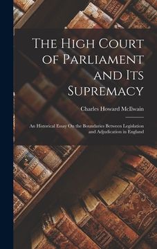 portada The High Court of Parliament and Its Supremacy: An Historical Essay On the Boundaries Between Legislation and Adjudication in England