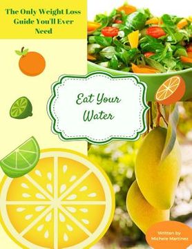 portada Eat Your Water: The Only Weight Loss Guide You'll Ever Need (en Inglés)