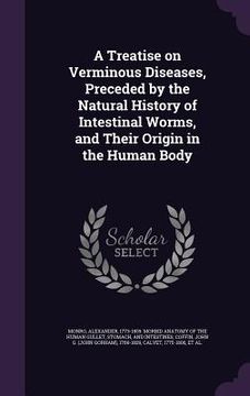 portada A Treatise on Verminous Diseases, Preceded by the Natural History of Intestinal Worms, and Their Origin in the Human Body