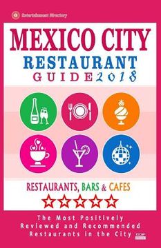 portada Mexico City Restaurant Guide 2018: Best Rated Restaurants in Mexico City, Mexico - 500 Restaurants, Bars and Cafés Recommended for Visitors, 2018 (en Inglés)
