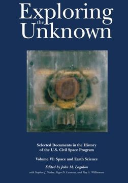 portada Exploring the Unknown: Selected Documents in the History of the U.S. Civil Space Program, Volume VI: Space and Earth Science (The NASA History Series)