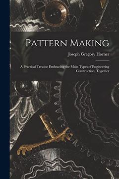 portada Pattern Making; A Practical Treatise Embracing the Main Types of Engineering Construction, Together