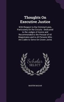 portada Thoughts On Executive Justice: With Respect to Our Criminal Laws, Particularly On the Circuits: Dedicated to the Judges of Assize and Recommended to